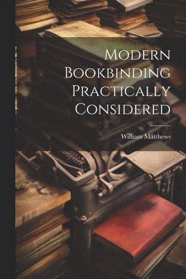 Modern Bookbinding Practically Considered 1