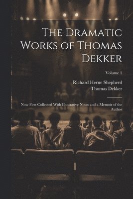 The Dramatic Works of Thomas Dekker 1