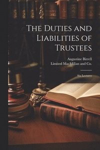 bokomslag The Duties and Liabilities of Trustees; Six Lectures