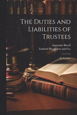 Augustine Birrell, Limited MacMillan and Co - Duties and Liabilities of Trustees; Six Lectures, Häftad