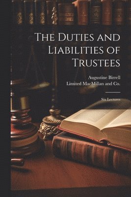 The Duties and Liabilities of Trustees; Six Lectures 1