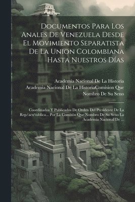 bokomslag Documentos Para Los Anales De Venezuela Desde El Movimiento Separatista De La Union Colombiana Hasta Nuestros Das