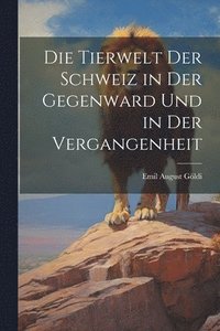 bokomslag Die Tierwelt Der Schweiz in Der Gegenward Und in Der Vergangenheit