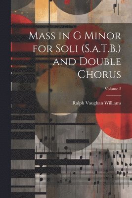 Ralph Vaughan Williams - Mass in G Minor for Soli (S.a.T.B.) and Double Chorus; Volume 2, Häftad