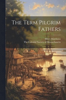 Albert Matthews, The Colonial Society of Massachusetts - Term Pilgrim Fathers, Häftad