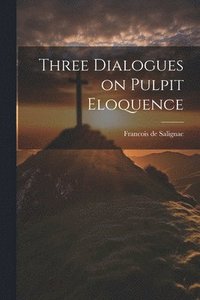 bokomslag Three Dialogues on Pulpit Eloquence