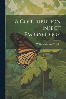 William Morton Wheeler - Contribution Insect Embryology, Häftad