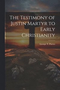 bokomslag The Testimony of Justin Martyr to Early Christianity