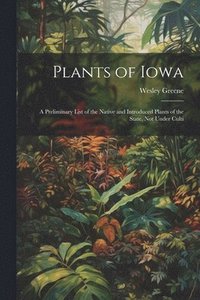 bokomslag Plants of Iowa; a Preliminary List of the Native and Introduced Plants of the State, not Under Culti