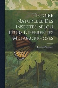 bokomslag Histoire Naturelle Des Insectes, Selon Leurs Differentes Metamorphoses