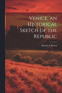 bokomslag Venice, an Historical Sketch of the Republic