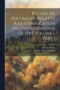 bokomslag Recueil De Documents Relatifs  La Convocation Des tats Gnraux De 1789, Volume 1, part 1