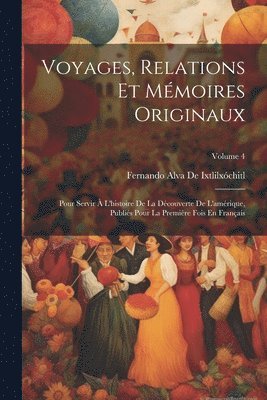 Voyages, Relations Et Mémoires Originaux