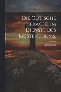 bokomslag Die Gotische Sprache im Dienste des Kristenthums.