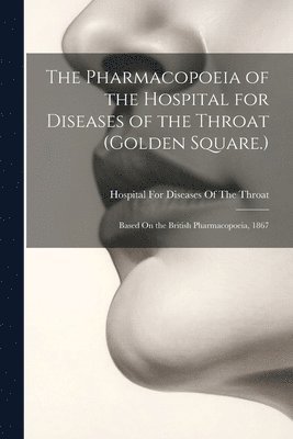 The Pharmacopoeia of the Hospital for Diseases of the Throat (Golden Square.) 1