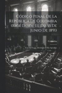 bokomslag Cdigo Penal De La Repblica De Colombia (Rige Desde El Dis 15 De Junio De 1891)