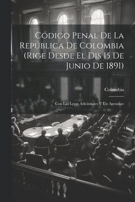 Cdigo Penal De La Repblica De Colombia (Rige Desde El Dis 15 De Junio De 1891) 1