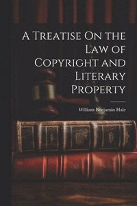 bokomslag A Treatise On the Law of Copyright and Literary Property