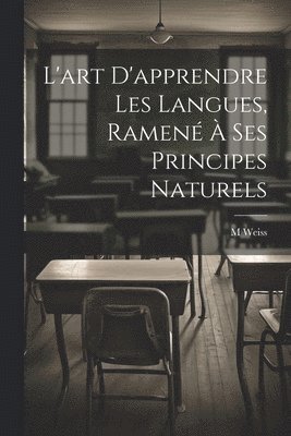 L'art D'apprendre Les Langues, Ramené À Ses Principes Naturels