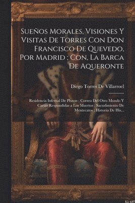 bokomslag Sueos Morales, Visiones Y Visitas De Torres Con Don Francisco De Quevedo, Por Madrid; Con, La Barca De Aqueronte