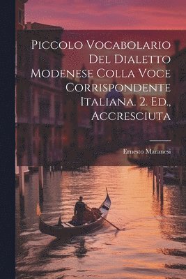 bokomslag Piccolo Vocabolario Del Dialetto Modenese Colla Voce Corrispondente Italiana. 2. Ed., Accresciuta