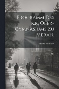 bokomslag Programm des k.k. Ober-Gymnasiums zu Meran.