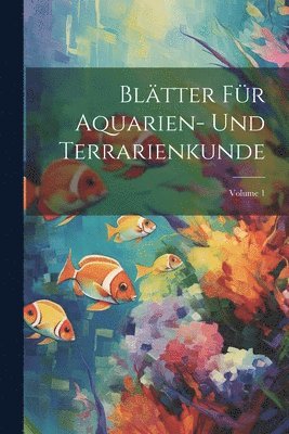 bokomslag Blätter Für Aquarien- Und Terrarienkunde; Volume 1