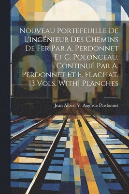 bokomslag Nouveau Portefeuille De L'ingnieur Des Chemins De Fer Par A. Perdonnet Et C. Polonceau, Continu Par A. Perdonnet Et E. Flachat. [3 Vols. With] Planches