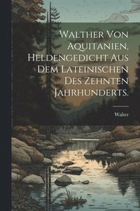 bokomslag Walther von Aquitanien, Heldengedicht aus dem Lateinischen des zehnten Jahrhunderts.