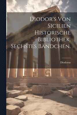 Diodorus - Diodor's von Sicilien historische Bibliothek. Sechstes Bändchen., Häftad