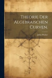 bokomslag Theorie der algebraischen Curven.