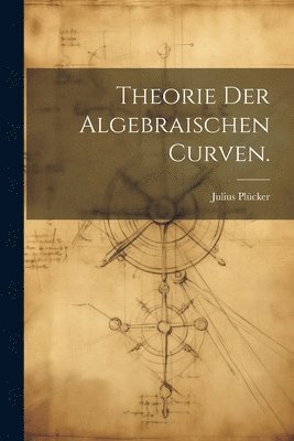 Theorie der algebraischen Curven. 1