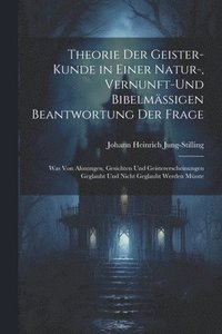bokomslag Theorie Der Geister-Kunde in Einer Natur-, Vernunft-Und Bibelmssigen Beantwortung Der Frage