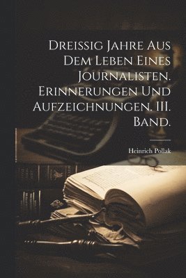 bokomslag Dreissig Jahre aus dem Leben eines Journalisten. Erinnerungen und Aufzeichnungen. III. Band.