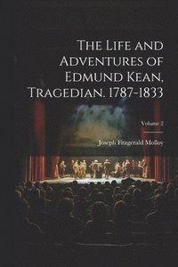 bokomslag The Life and Adventures of Edmund Kean, Tragedian. 1787-1833; Volume 2