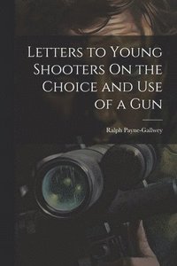 bokomslag Letters to Young Shooters On the Choice and Use of a Gun