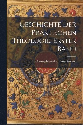 bokomslag Geschichte der praktischen Theologie. Erster Band