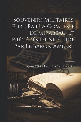 Souvenirs Militaires, Publ. Par La Comtesse De Mirabeau, Et Prcds D'une tude Par Le Baron Ambert 1