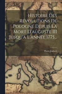 bokomslag Histoire Des Révolutions De Pologne Depuis La Mort D'auguste III Jusqu'à L'année 1775...