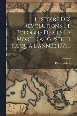 bokomslag Histoire Des Rvolutions De Pologne Depuis La Mort D'auguste III Jusqu' L'anne 1775...