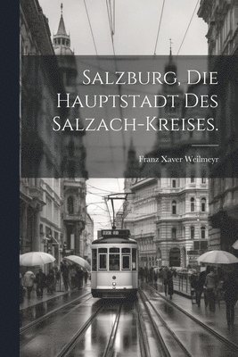 bokomslag Salzburg, die Hauptstadt des Salzach-Kreises.