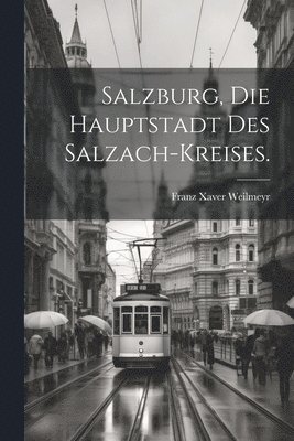 Salzburg, die Hauptstadt des Salzach-Kreises.