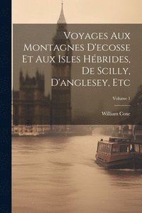 bokomslag Voyages Aux Montagnes D'ecosse Et Aux Isles Hbrides, De Scilly, D'anglesey, Etc; Volume 1