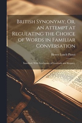 British Synonymy; Or, an Attempt at Regulating the Choice of Words in Familiar Conversation 1