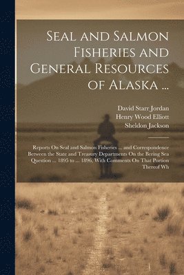 David Starr Jordan, Sheldon Jackson, Henry Wood Elliott - Seal and Salmon Fisheries and General Resources of Alaska ..., Häftad