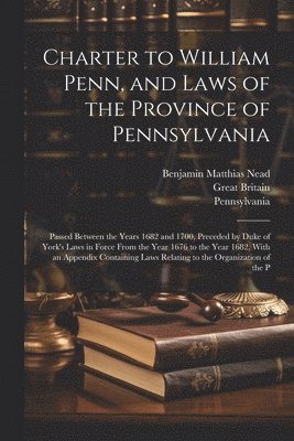 bokomslag Charter to William Penn, and Laws of the Province of Pennsylvania