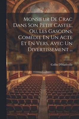 bokomslag Monsieur De Crac Dans Son Petit Castel, Ou, Les Gascons, Comdie En Un Acte Et En Vers, Avec Un Divertissement ...