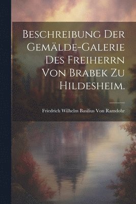Friedrich Wilhelm Basilius Von Ramdohr - Beschreibung der Gemälde-Galerie des Freiherrn von Brabek zu Hildesheim., Häftad