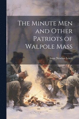 The Minute Men and Other Patriots of Walpole Mass 1