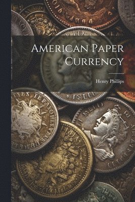 Henry Phillips - American Paper Currency, Häftad